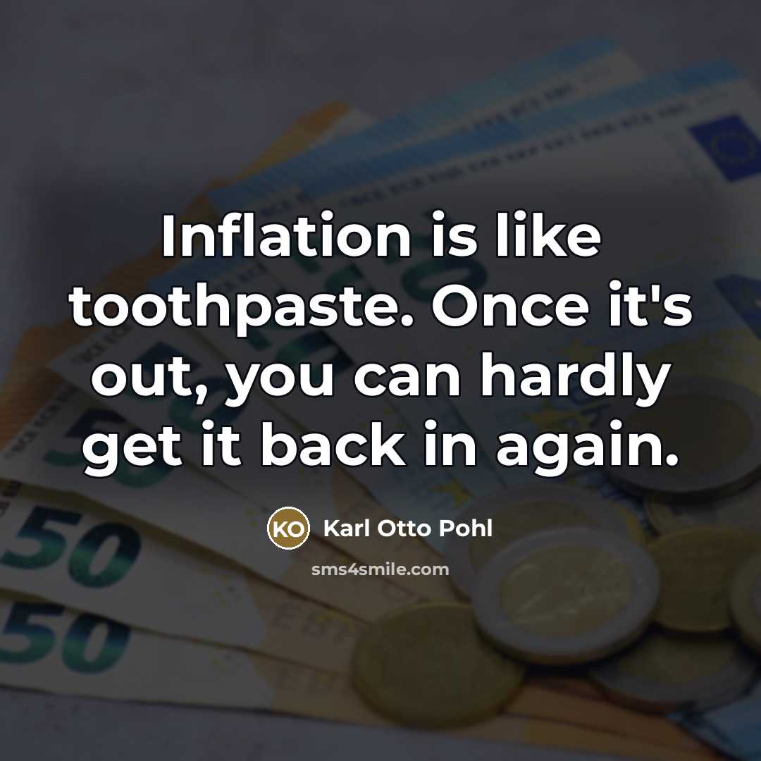 “Inflation is like toothpaste. Once it's out, you can hardly get it back in again.” quote by Karl Otto Pohl