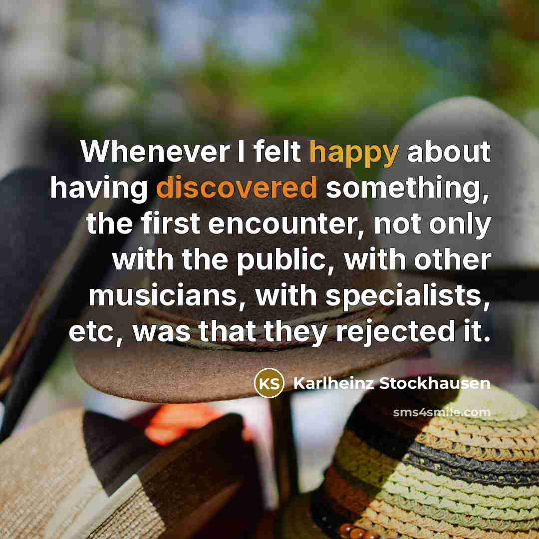 “Whenever I felt happy about having discovered something, the first…” quote by Karlheinz Stockhausen