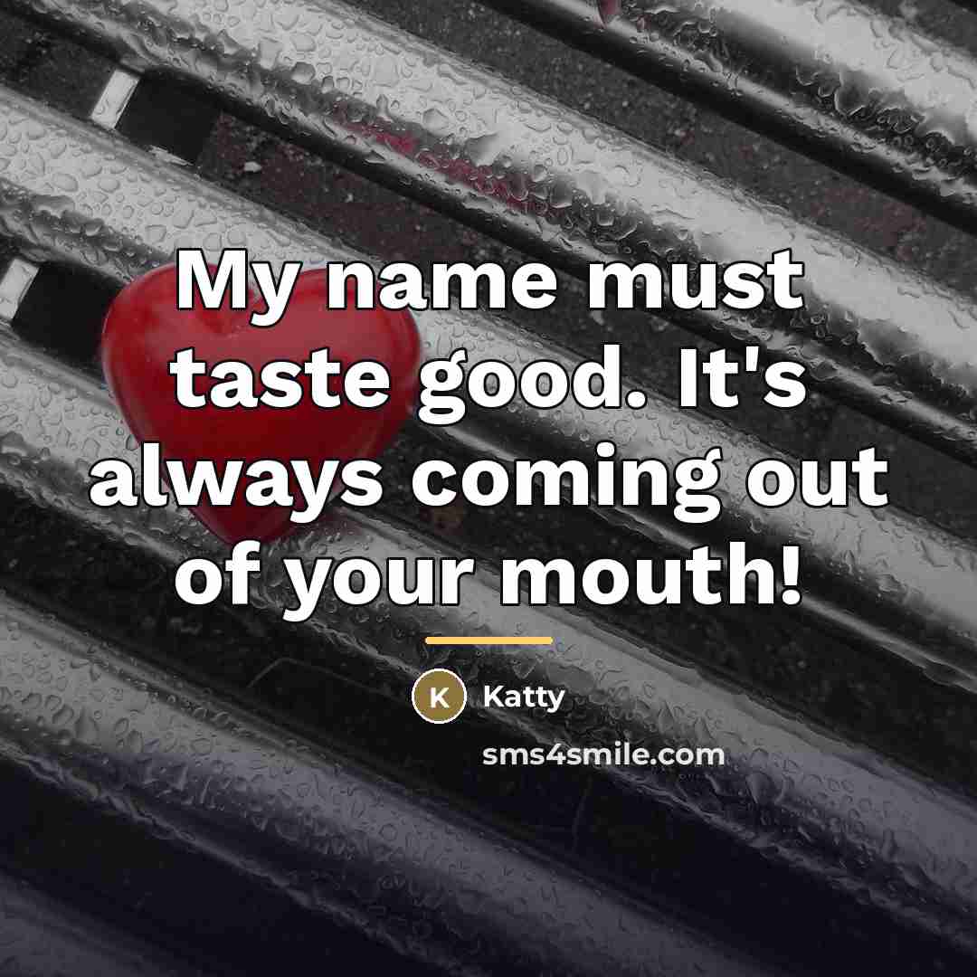 “My name must taste good. It's always coming out of…” quote by Katty