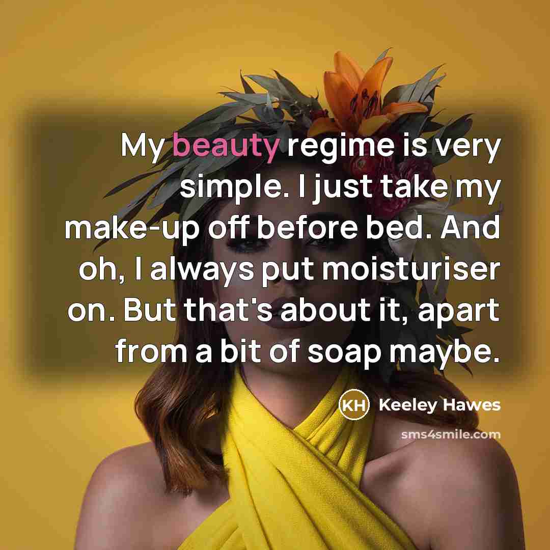 “My beauty regime is very simple. I just take my…” quote by Keeley Hawes