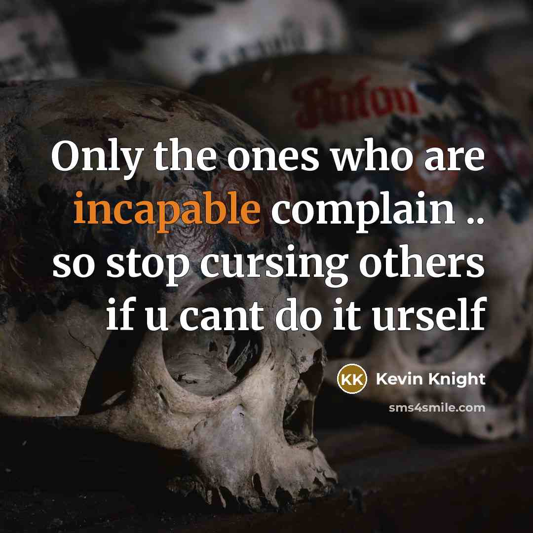 “Only the ones who are incapable complain .. so stop…” quote by Kevin Knight