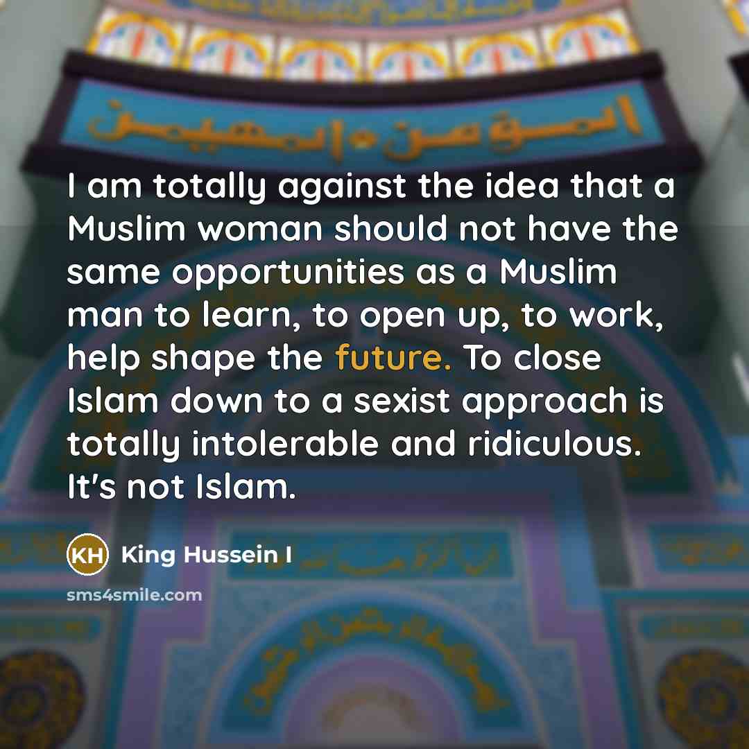 “I am totally against the idea that a Muslim woman…” quote by King Hussein I