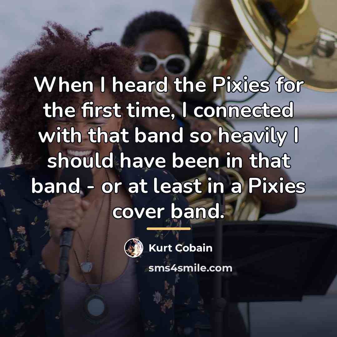 “When I heard the Pixies for the first time, I…” quote by Kurt Cobain
