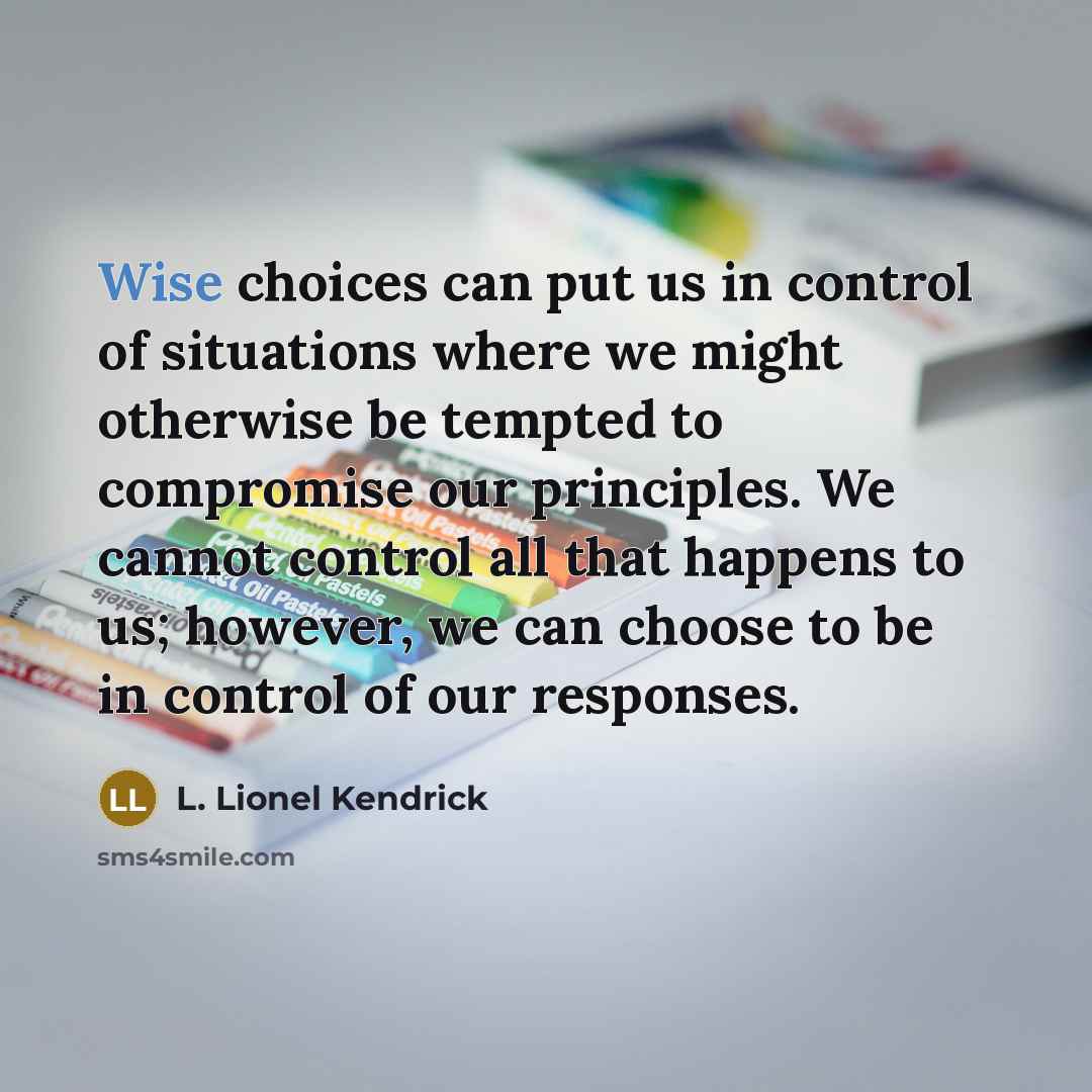 “Wise choices can put us in control of situations where…” quote by L. Lionel Kendrick