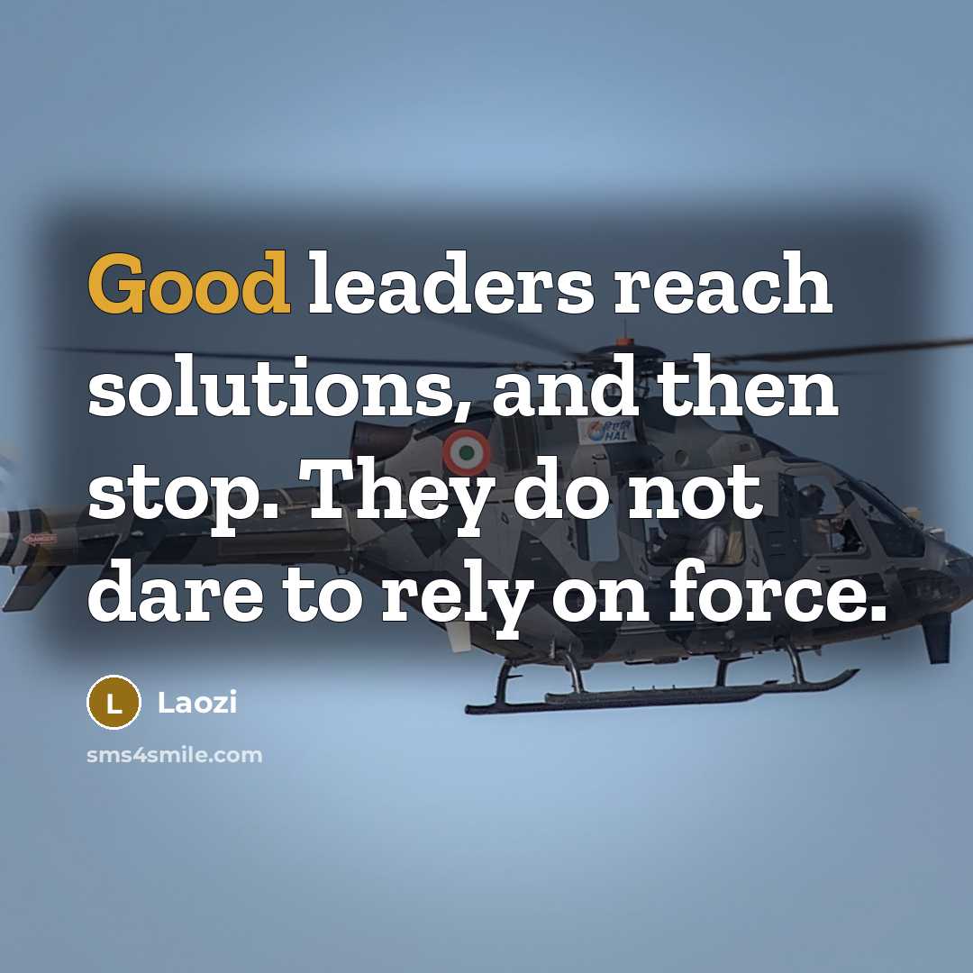 “Good leaders reach solutions, and then stop. They do not…” quote by Laozi