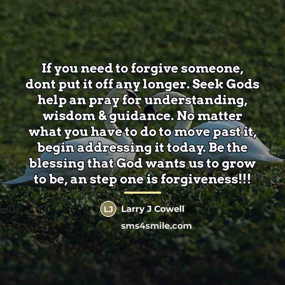 “If you need to forgive someone, dont put it off…” quote by Larry J Cowell
