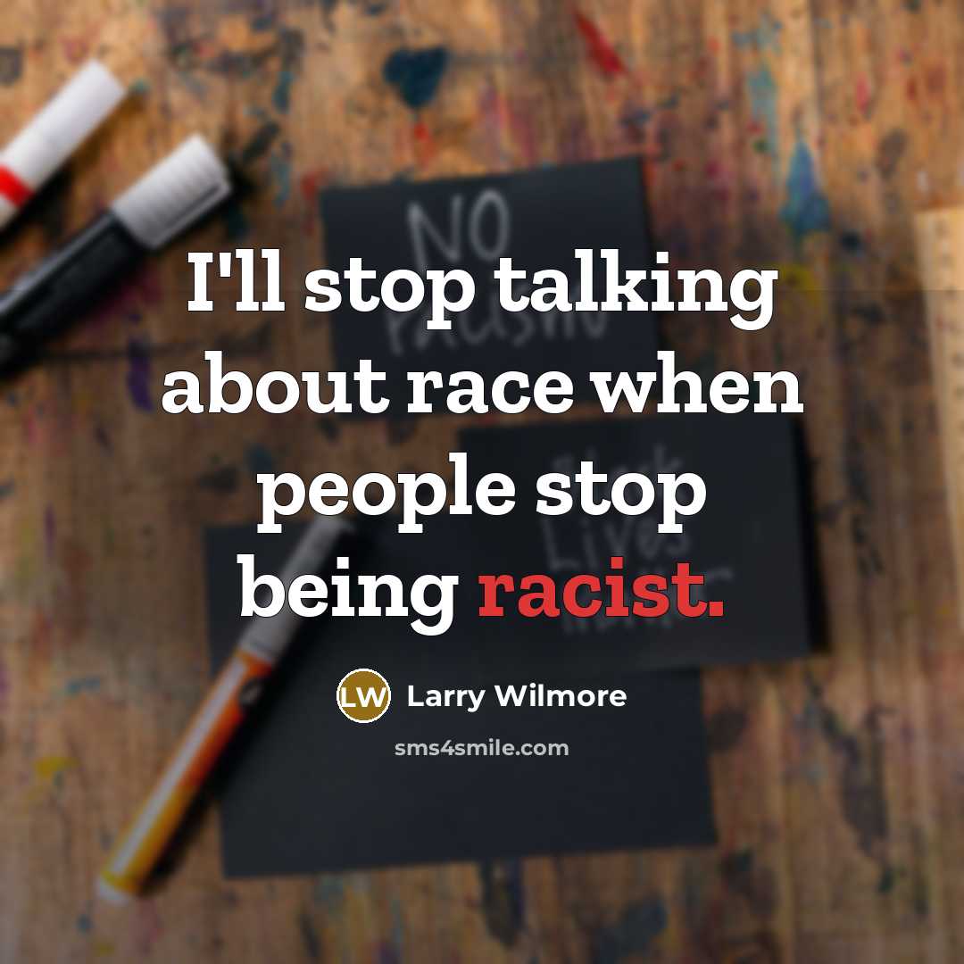 “I'll stop talking about race when people stop being racist.…” quote by Larry Wilmore