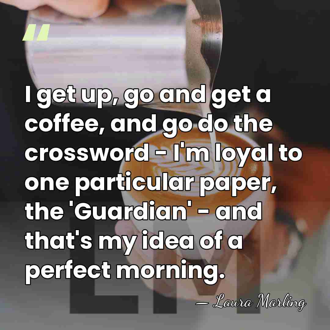 I get up, go and get a coffee, and go do the&hellip; - Laura Marling