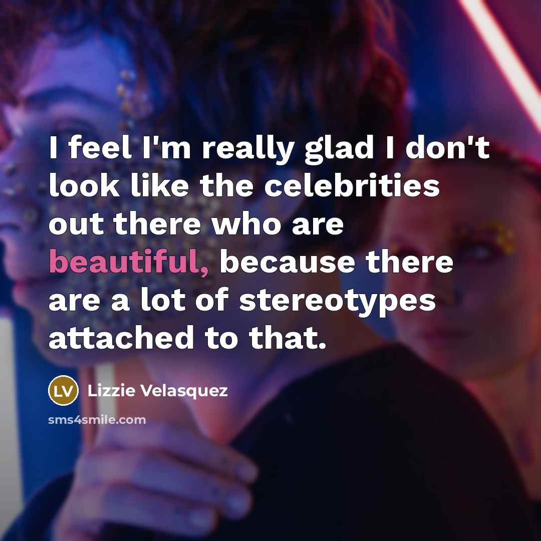 “I feel I'm really glad I don't look like the…” quote by Lizzie Velasquez