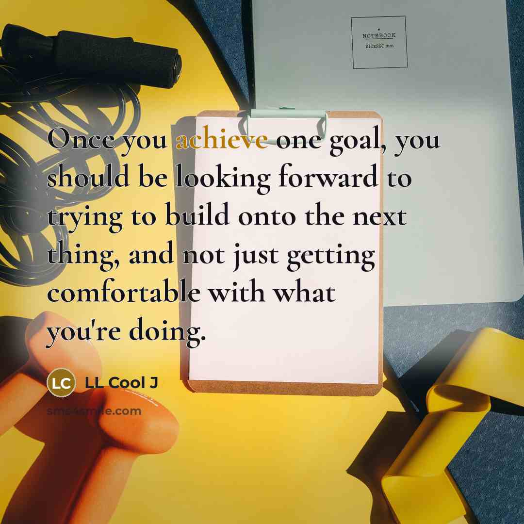 “Once you achieve one goal, you should be looking forward…” quote by LL Cool J