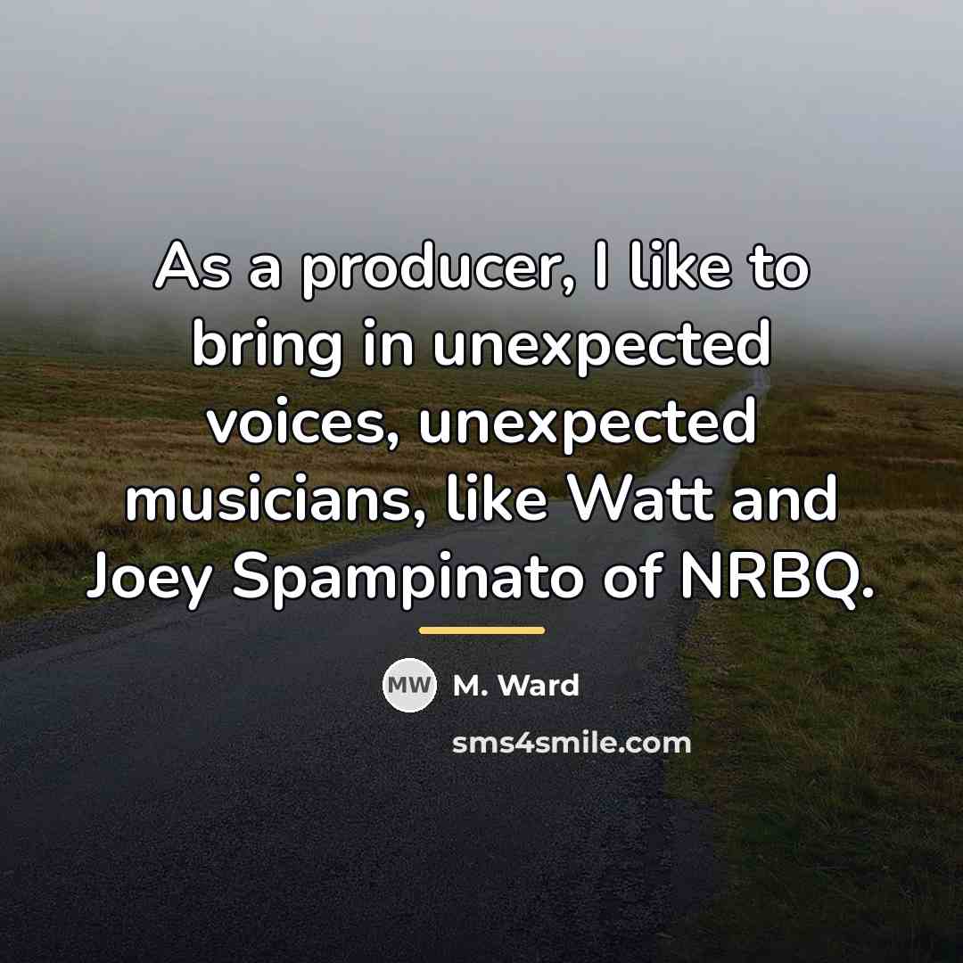 “As a producer, I like to bring in unexpected voices,…” quote by M. Ward