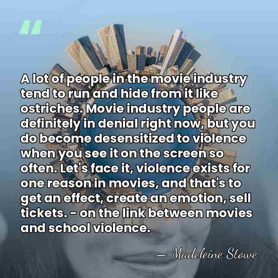 A lot of people in the movie industry tend to run and&hellip; - Madeleine Stowe