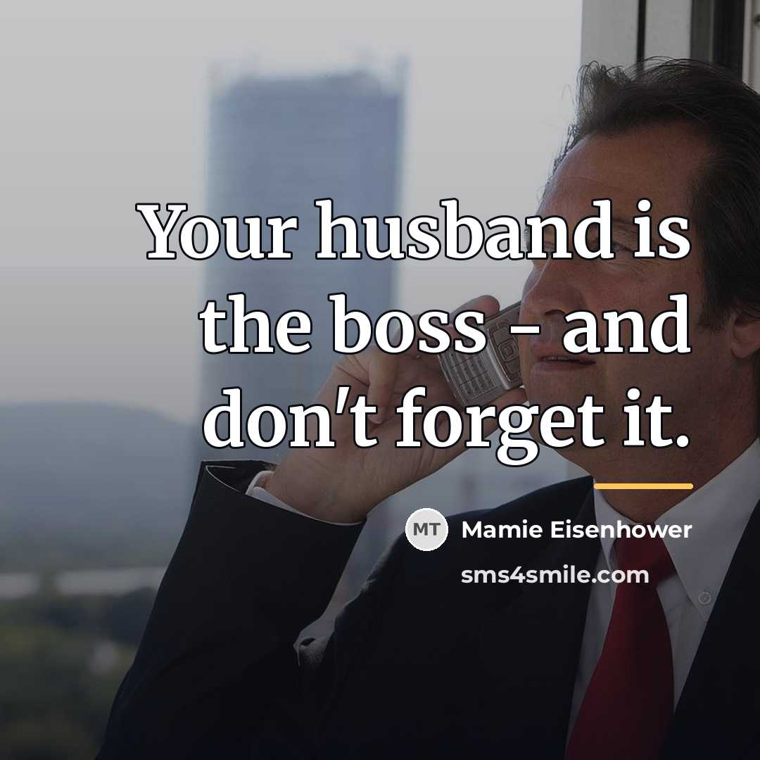 “Your husband is the boss - and don't forget it.…” quote by Mamie Eisenhower