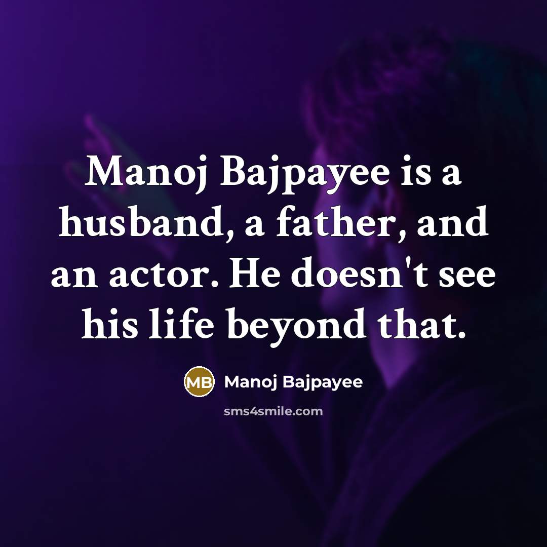 “Manoj Bajpayee is a husband, a father, and an actor.…” quote by Manoj Bajpayee
