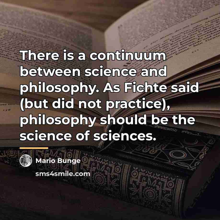 “There is a continuum between science and philosophy. As Fichte…” quote by Mario Bunge