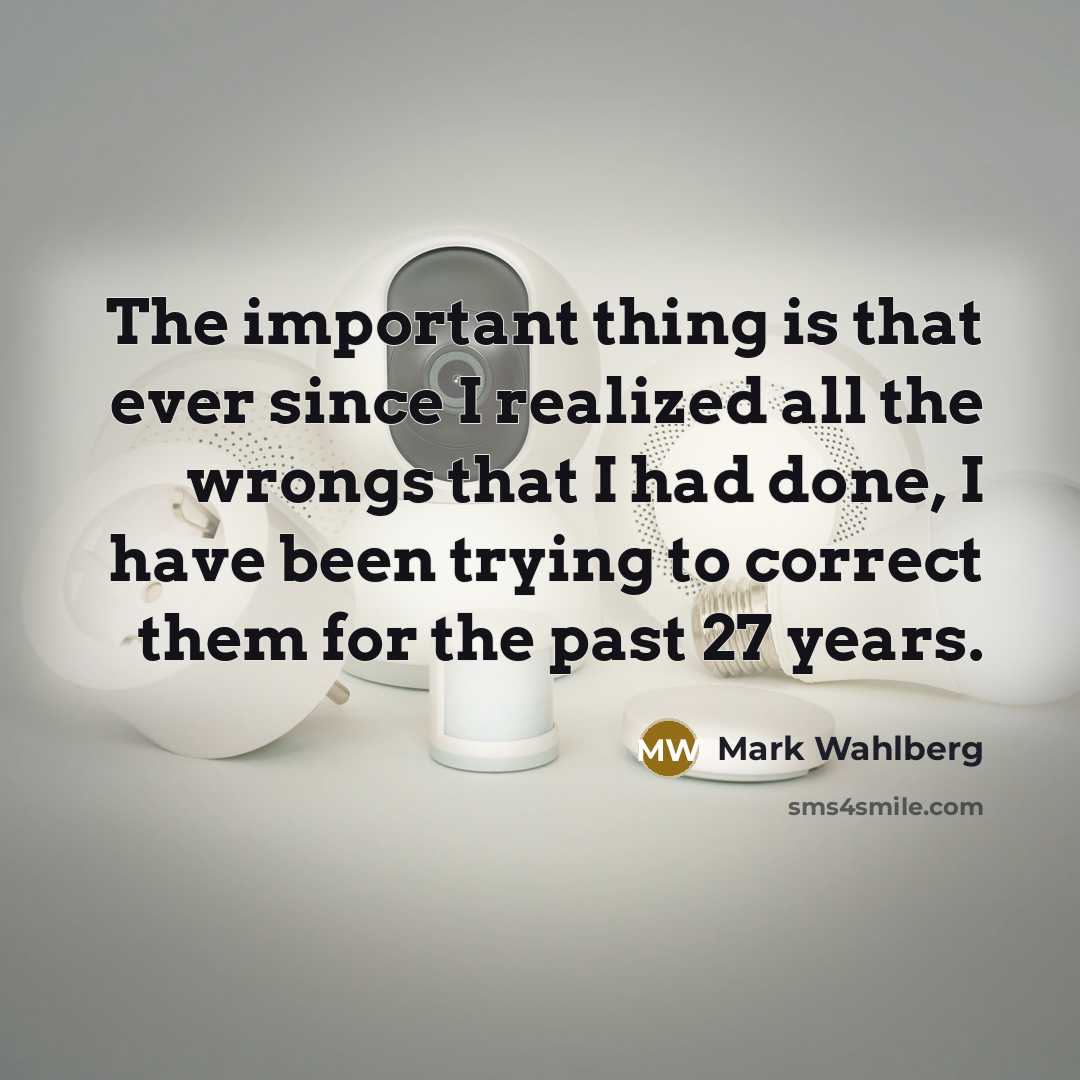“The important thing is that ever since I realized all…” quote by Mark Wahlberg