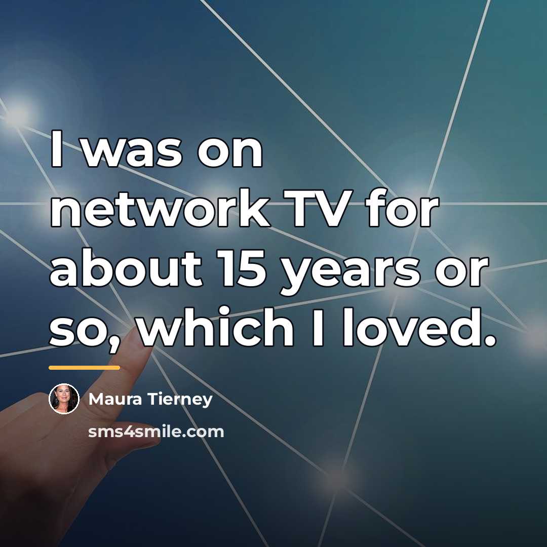 “I was on network TV for about 15 years or…” quote by Maura Tierney