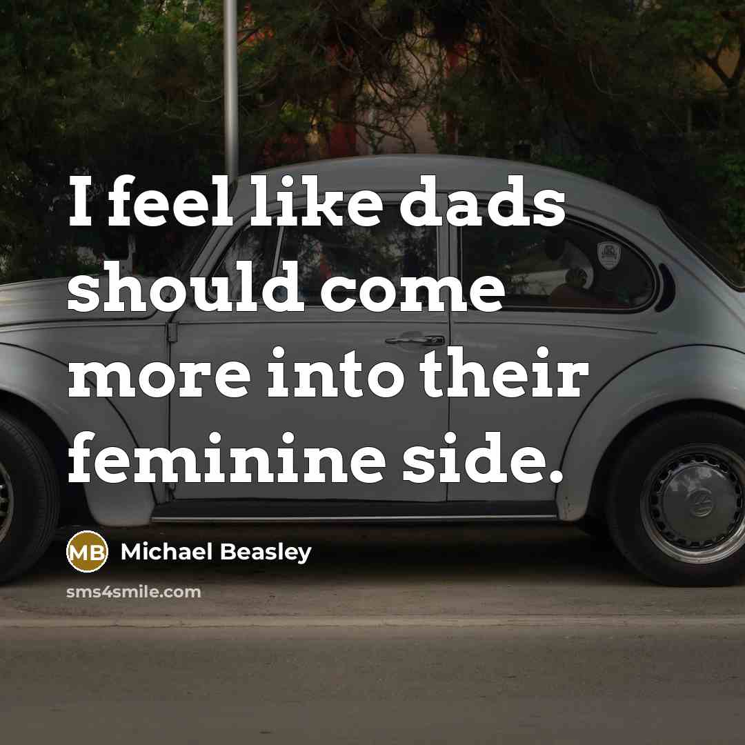 “I feel like dads should come more into their feminine…” quote by Michael Beasley