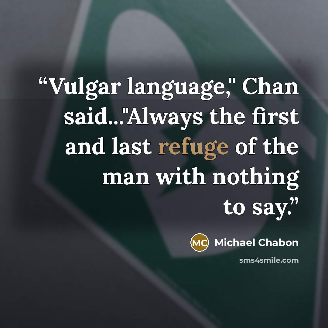 “Vulgar language," Chan said..."Always the first and last refuge of the man with nothing to say.” quote by Michael Chabon