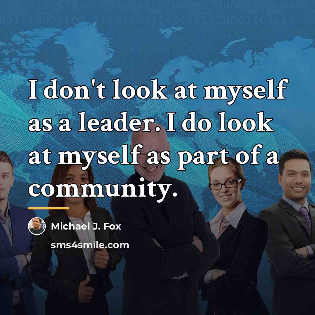 “I don't look at myself as a leader. I do…” quote by Michael J. Fox