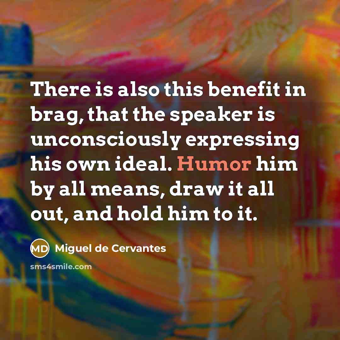“There is also this benefit in brag, that the speaker…” quote by Miguel de Cervantes