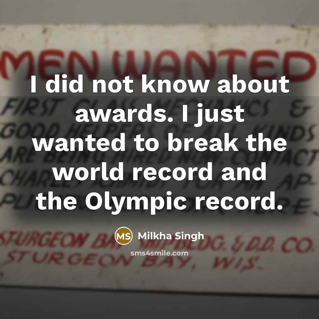 “I did not know about awards. I just wanted to…” quote by Milkha Singh