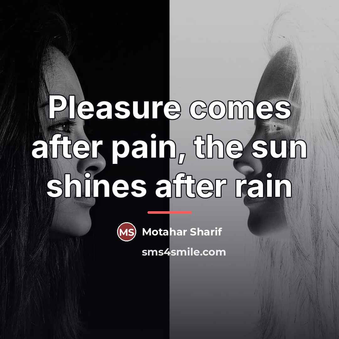 “Pleasure comes after pain, the sun shines after rain…” quote by Motahar Sharif