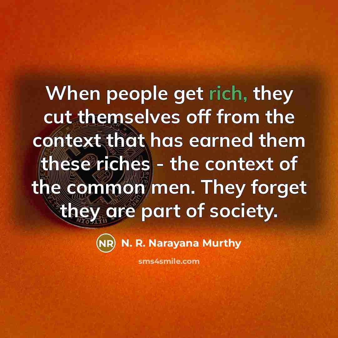 “When people get rich, they cut themselves off from the…” quote by N. R. Narayana Murthy