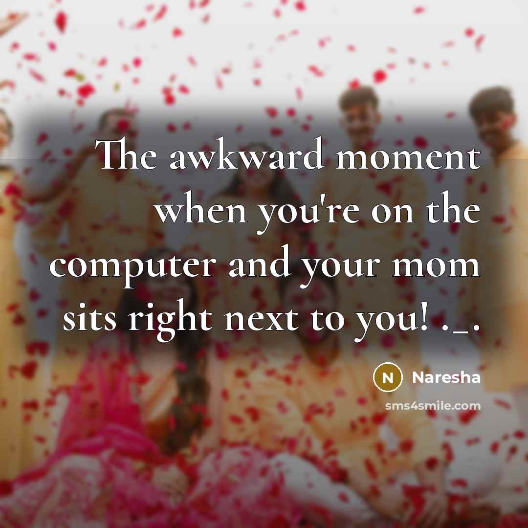 “The awkward moment when you're on the computer and your…” quote by Naresha