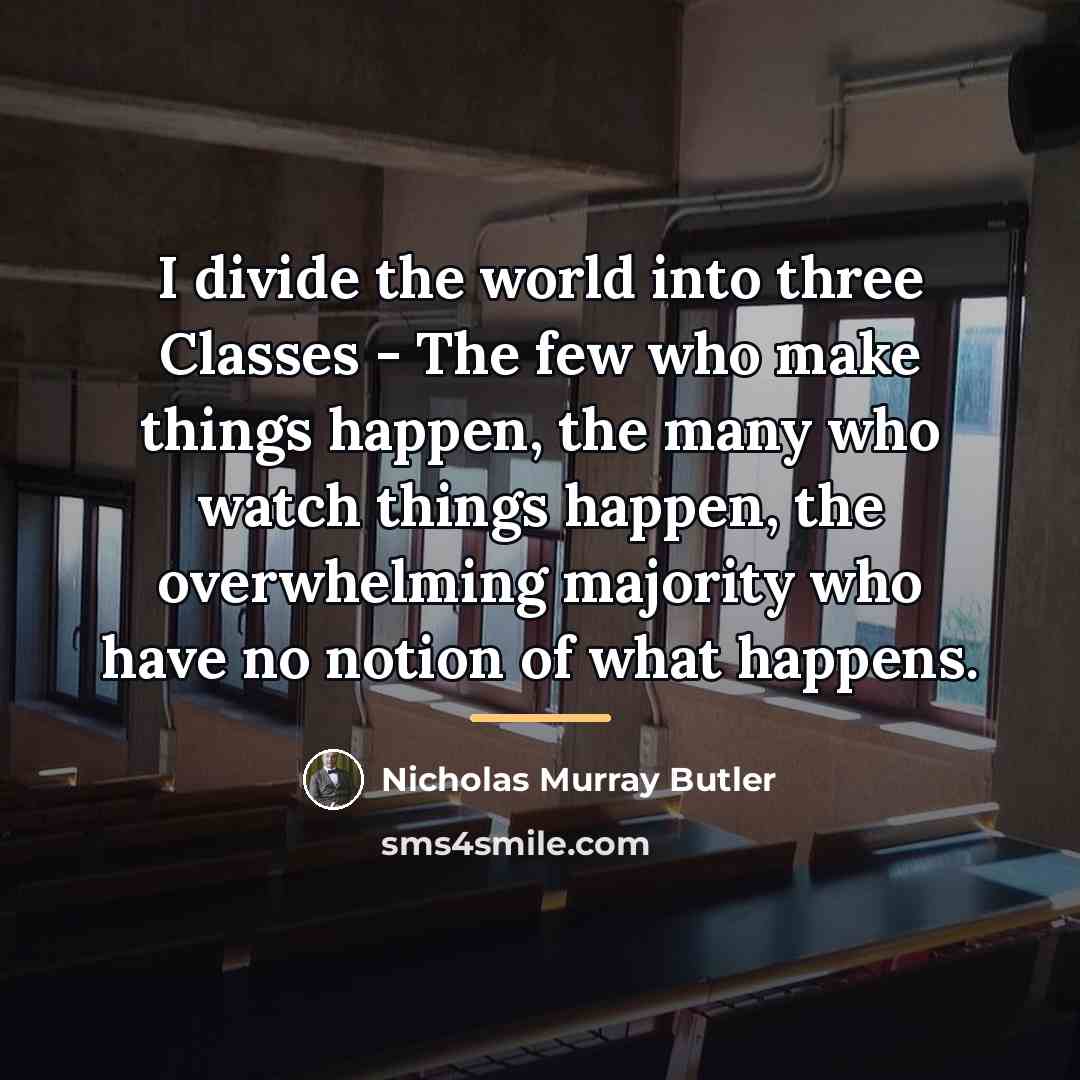 “I divide the world into three Classes - The few…” quote by Nicholas Murray Butler