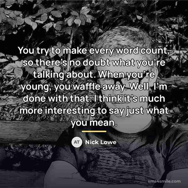 “You try to make every word count, so there's no…” quote by Nick Lowe