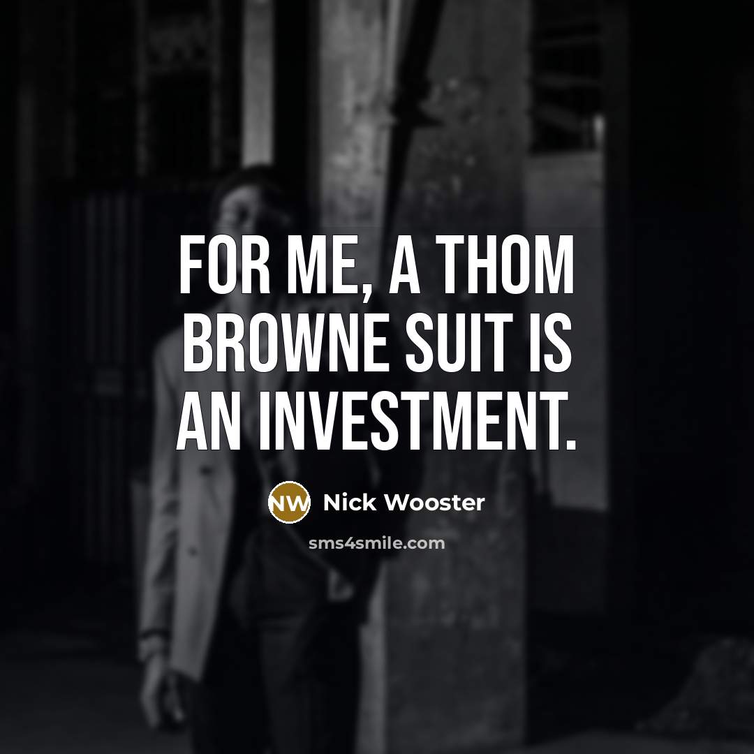 “For me, a Thom Browne suit is an investment.…” quote by Nick Wooster