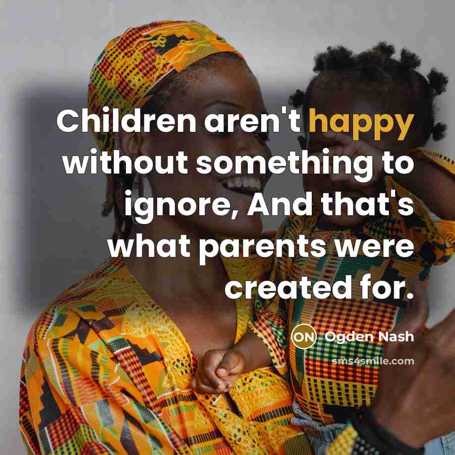 “Children aren't happy without something to ignore, And that's what…” quote by Ogden Nash