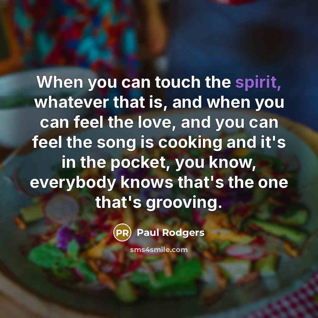 “When you can touch the spirit, whatever that is, and…” quote by Paul Rodgers