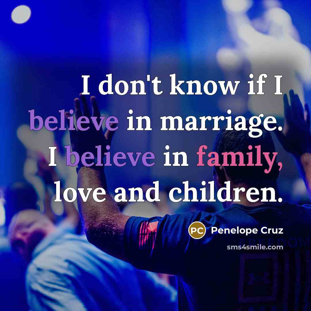 “I don't know if I believe in marriage. I believe…” quote by Penelope Cruz