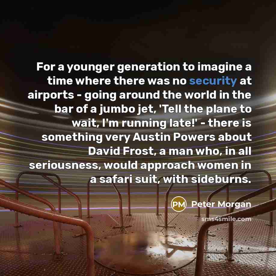 “For a younger generation to imagine a time where there…” quote by Peter Morgan
