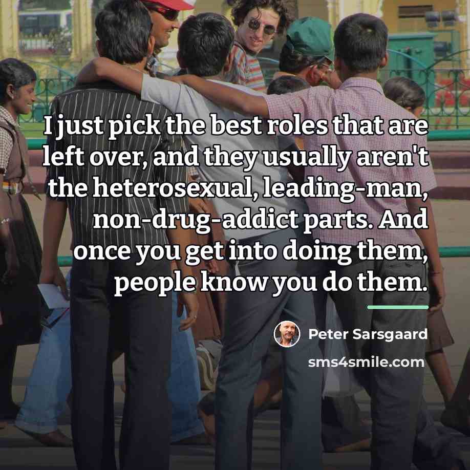 “I just pick the best roles that are left over,…” quote by Peter Sarsgaard