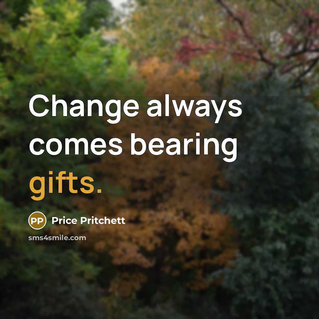 “Change always comes bearing gifts.…” quote by Price Pritchett