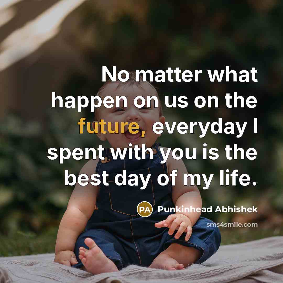 “No matter what happen on us on the future, everyday…” quote by Punkinhead Abhishek