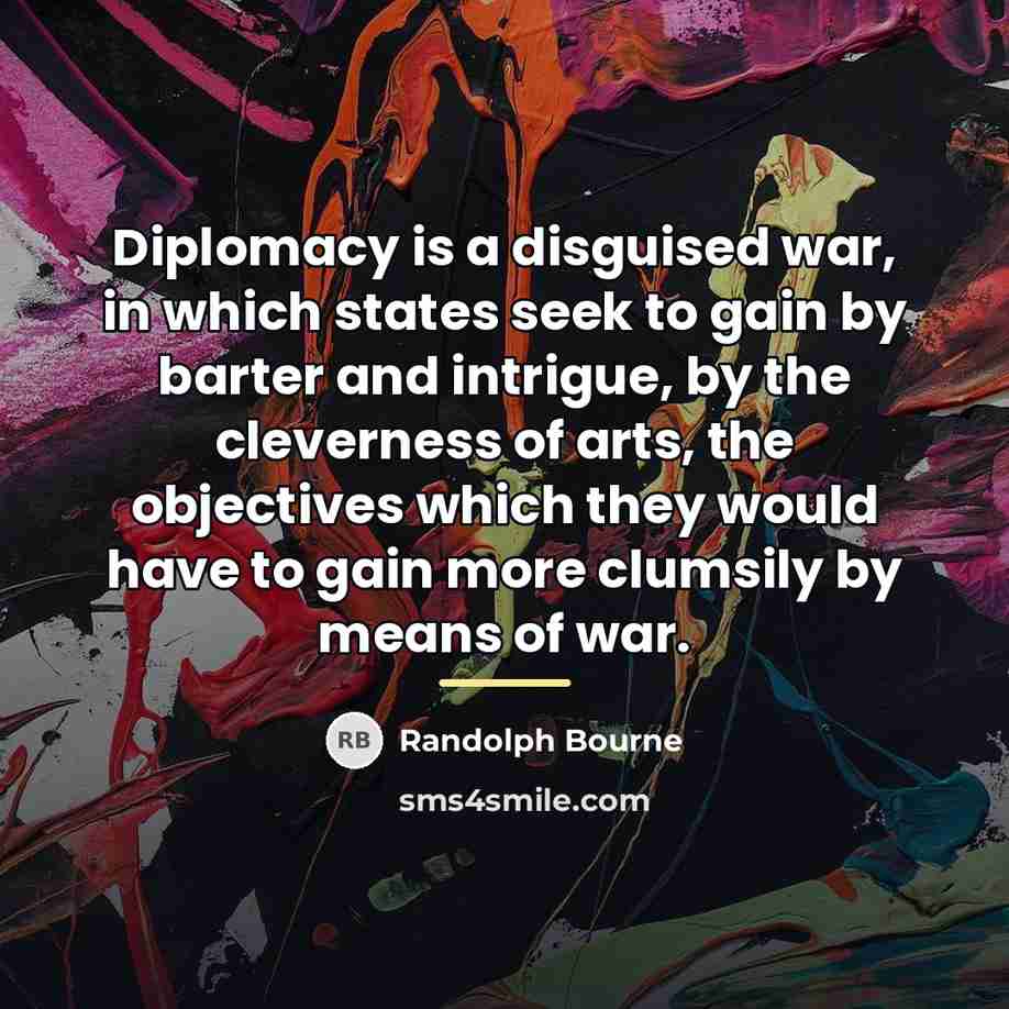 “Diplomacy is a disguised war, in which states seek to…” quote by Randolph Bourne