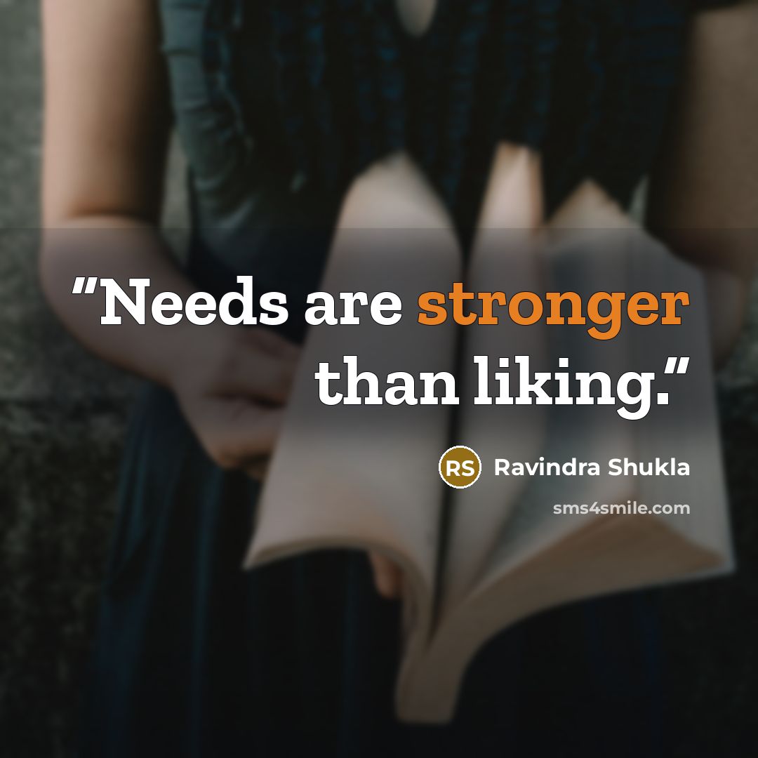 “Needs are stronger than liking.” quote by Ravindra Shukla