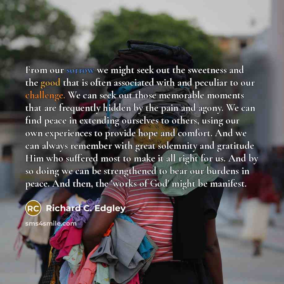 “From our sorrow we might seek out the sweetness and…” quote by Richard C. Edgley