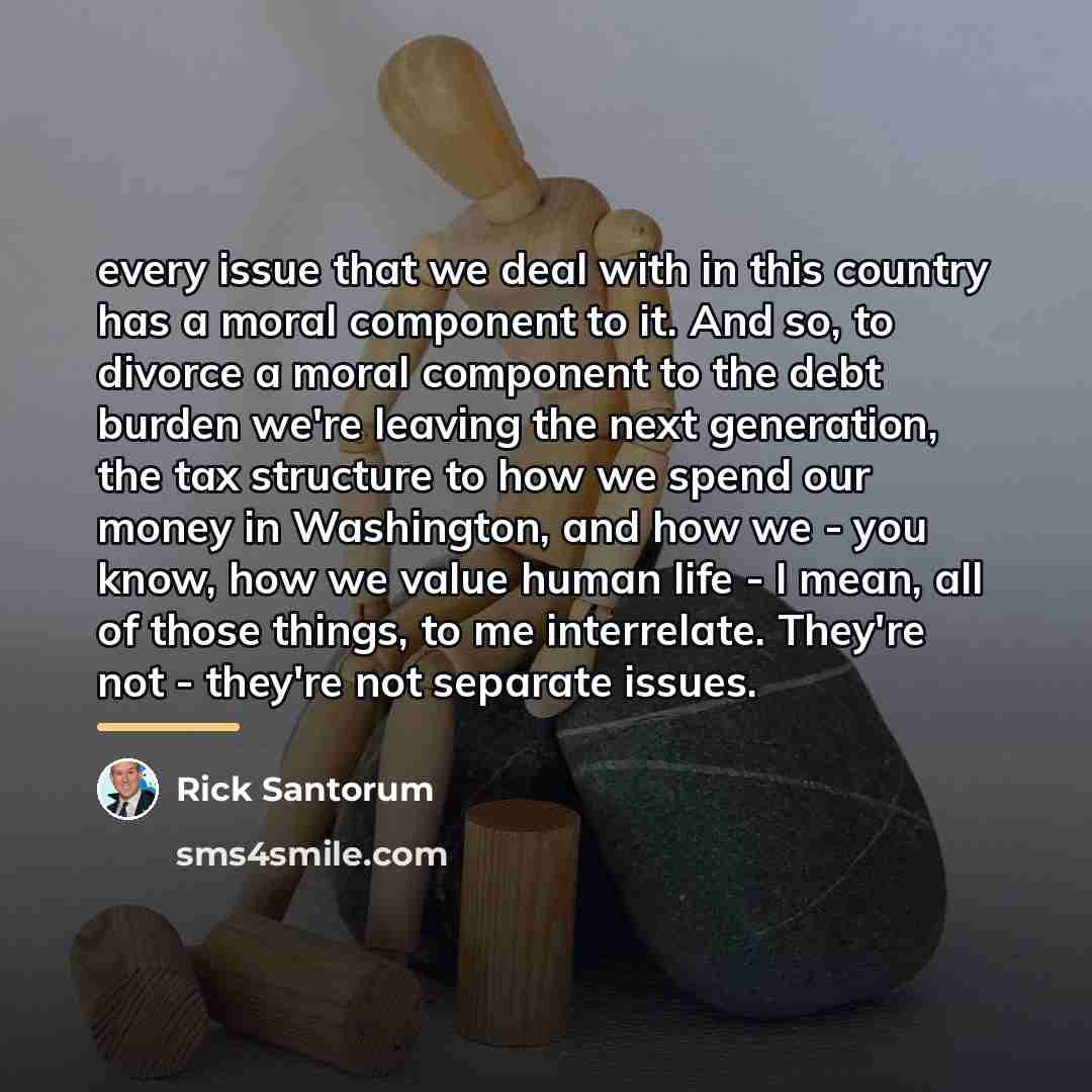 “every issue that we deal with in this country has…” quote by Rick Santorum