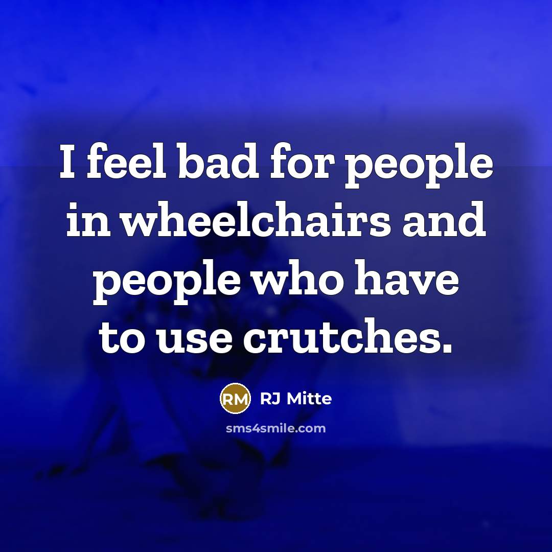 “I feel bad for people in wheelchairs and people who…” quote by RJ Mitte