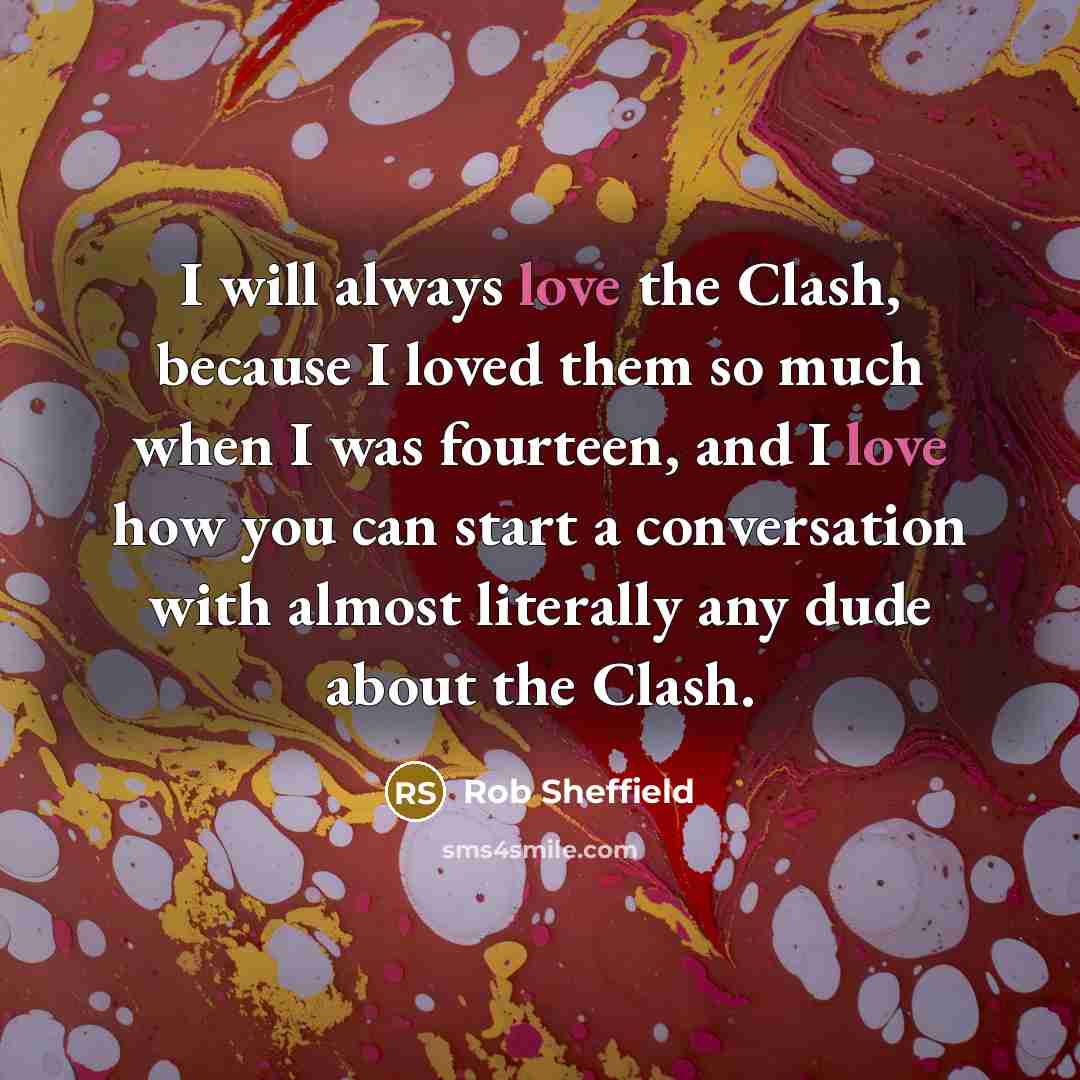 “I will always love the Clash, because I loved them…” quote by Rob Sheffield