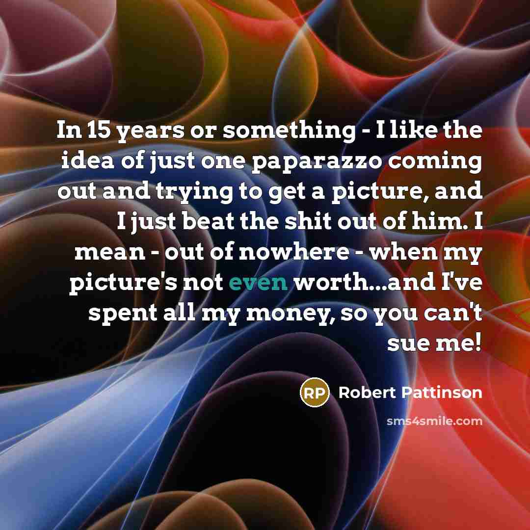 “In 15 years or something - I like the idea…” quote by Robert Pattinson