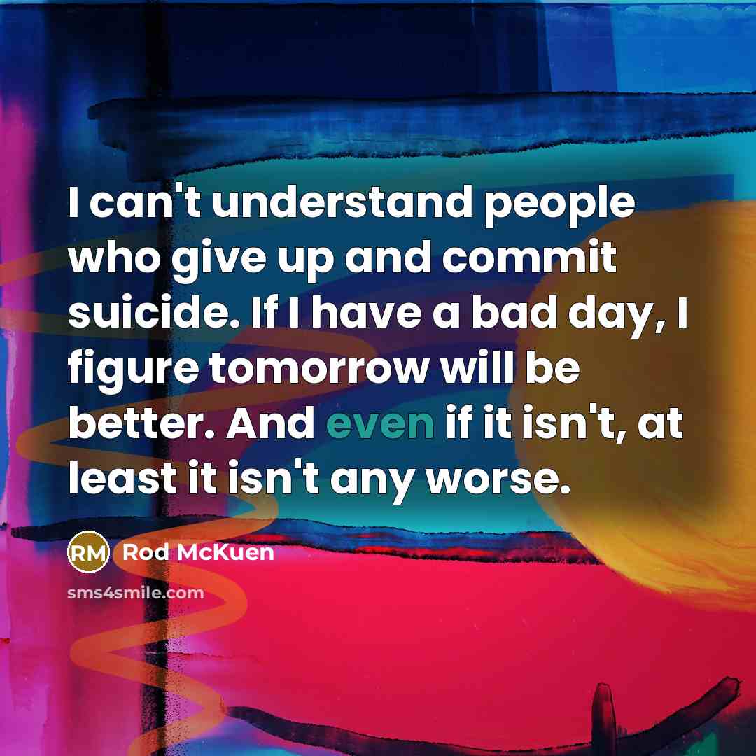 “I can't understand people who give up and commit suicide.…” quote by Rod McKuen