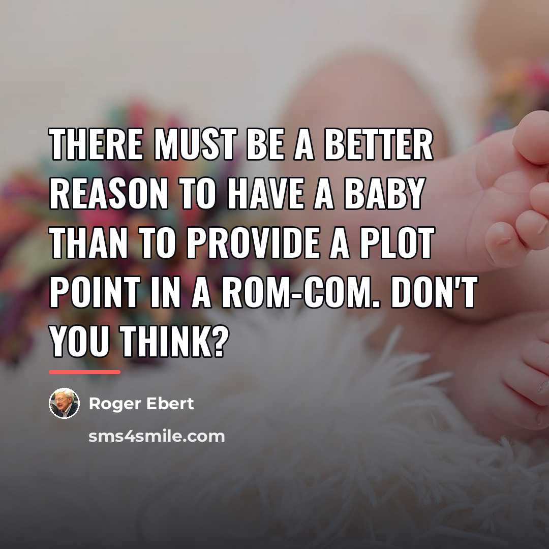 “There must be a better reason to have a baby…” quote by Roger Ebert