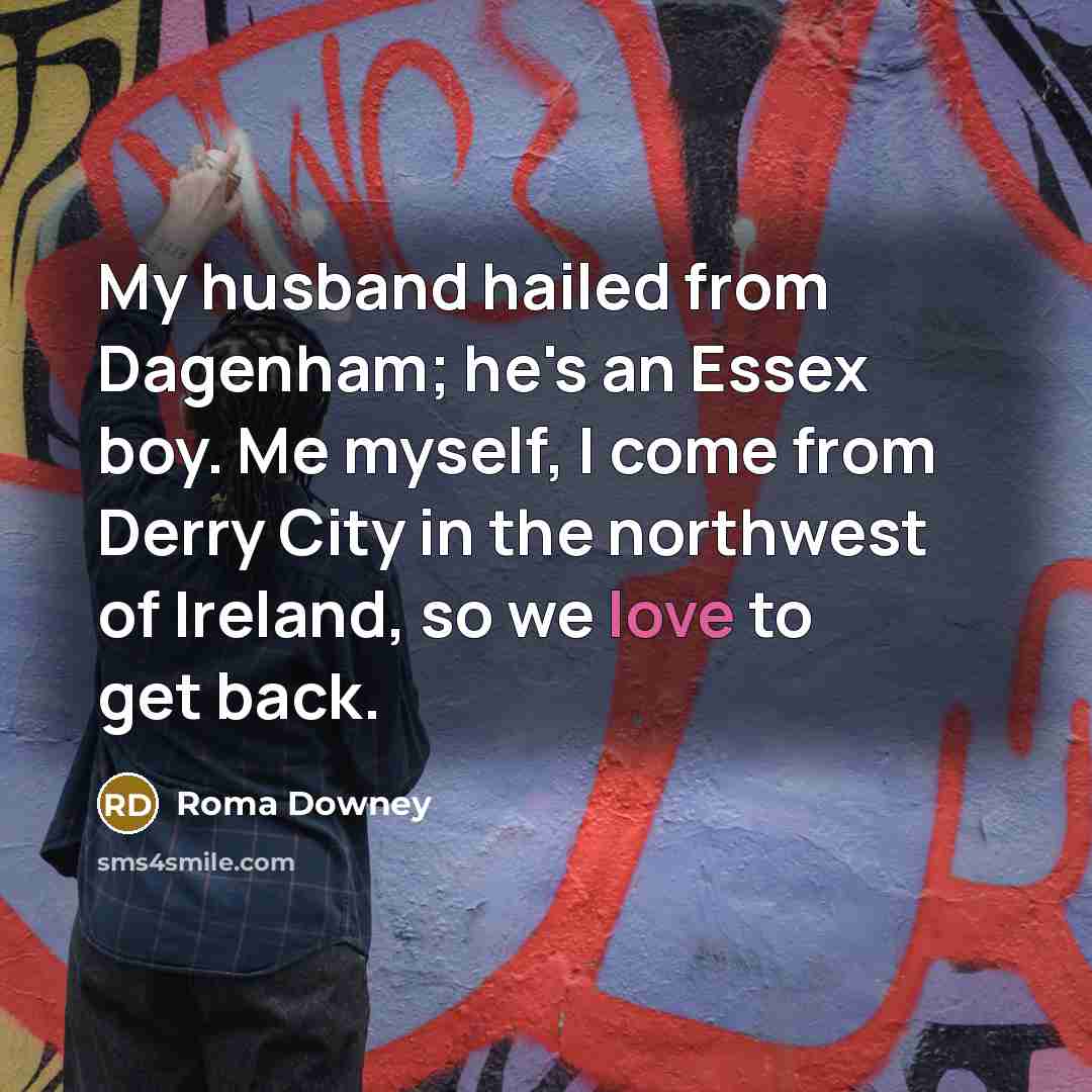 “My husband hailed from Dagenham; he's an Essex boy. Me…” quote by Roma Downey
