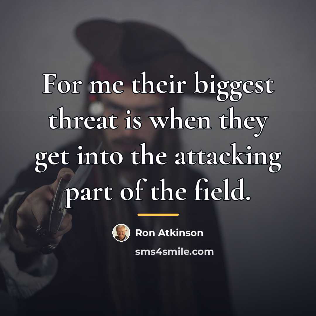 “For me their biggest threat is when they get into…” quote by Ron Atkinson